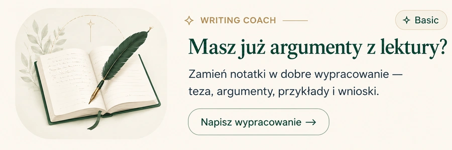 Writing Coach (Basic): Masz już argumenty z lektury? Zamień notatki w dobre wypracowanie — teza, argumenty, przykłady i wnioski. Napisz wypracowanie.